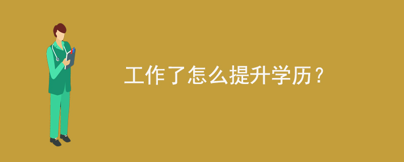 工作了怎么提升學歷？