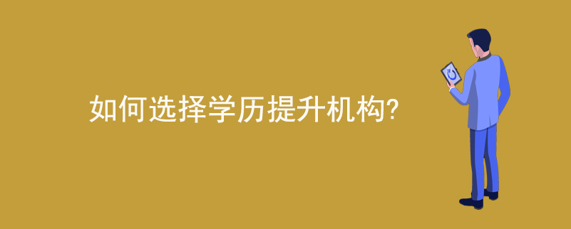 如何選擇學(xué)歷提升機(jī)構(gòu)？