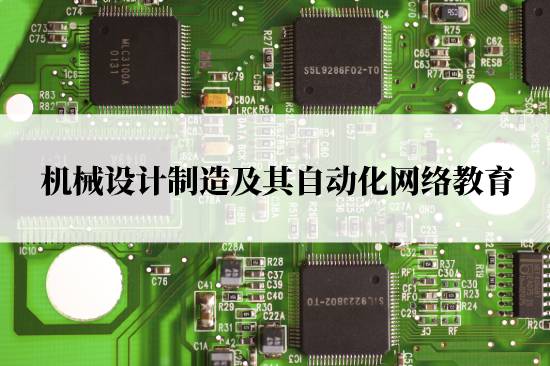機(jī)械設(shè)計(jì)制造及其自動(dòng)化網(wǎng)絡(luò)教育在哪兒報(bào)名靠譜？