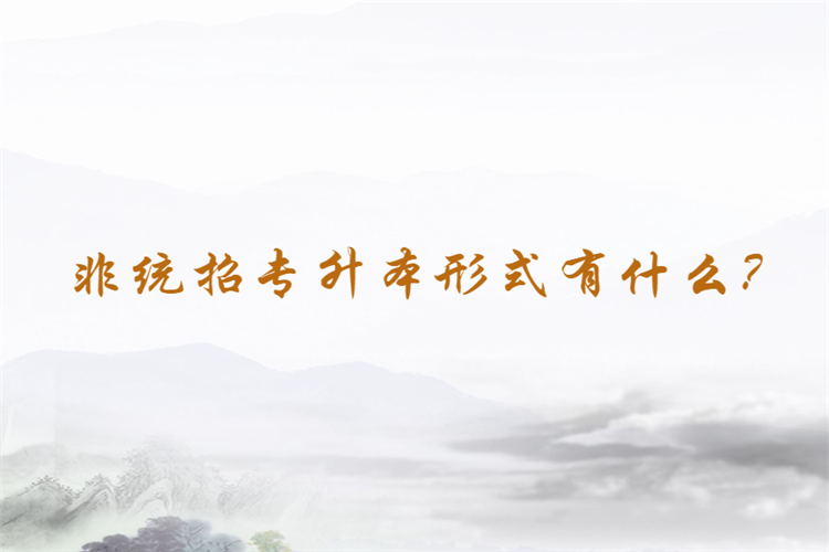 非統(tǒng)招專升本形式有什么？