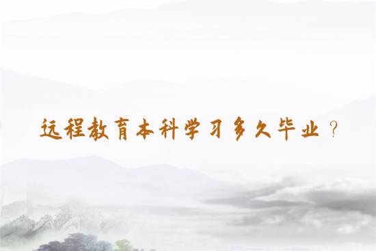 遠程教育本科學習多久畢業(yè)？