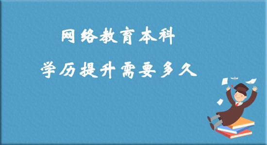 網絡教育本科學歷提升需要多久？