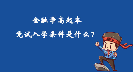 金融學(xué)高起本免試入學(xué)條件是什么？