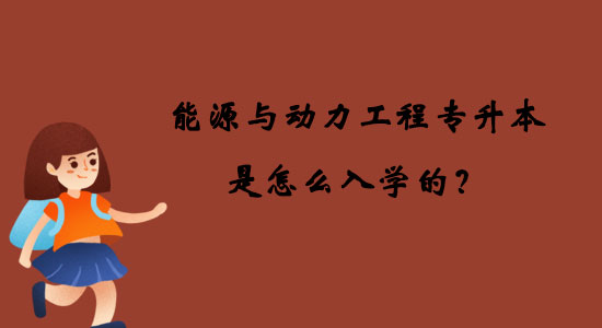 能源與動(dòng)力工程專升本是怎么入學(xué)的？