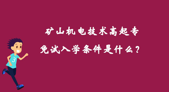礦山機(jī)電技術(shù)高起專免試入學(xué)條件是什么？