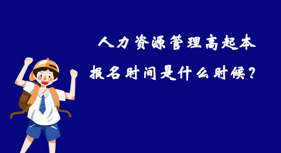人力資源管理高起本報名時間是什么時候？