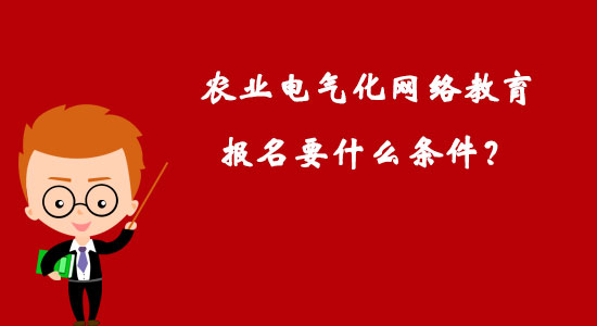 農(nóng)業(yè)電氣化網(wǎng)絡(luò)教育報(bào)名要什么條件？