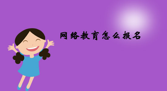 網(wǎng)絡(luò)教育怎么報名？