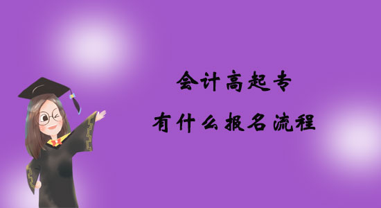 會計(jì)高起專有什么報(bào)名流程？