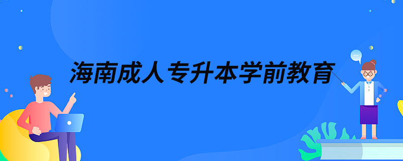 海南成人專(zhuān)升本學(xué)前教育