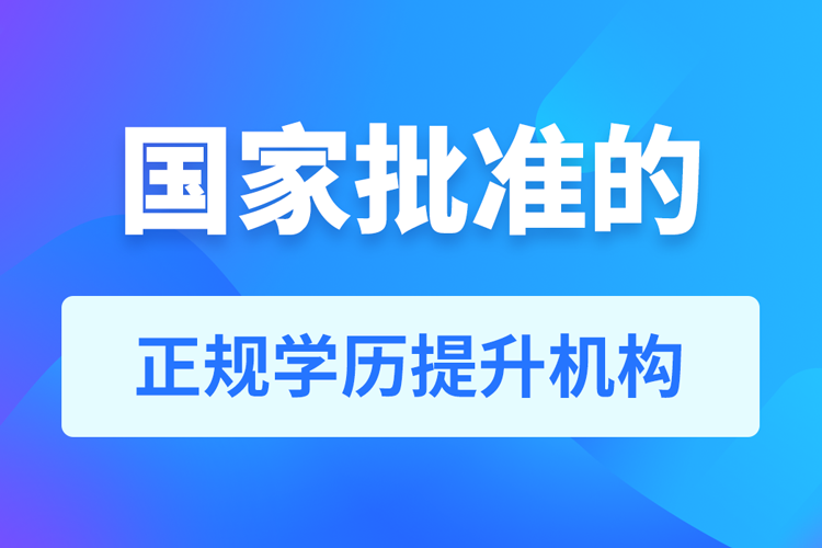 國家批準(zhǔn)的正規(guī)學(xué)歷提升機(jī)構(gòu)