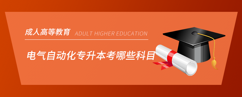 電氣自動(dòng)化專(zhuān)升本考哪些科目