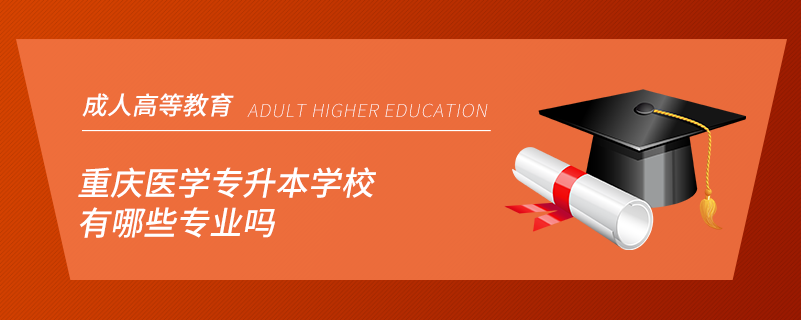 重慶醫(yī)學專升本學校有哪些專業(yè)嗎