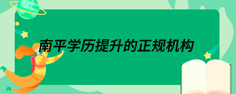南平學歷提升的正規(guī)機構