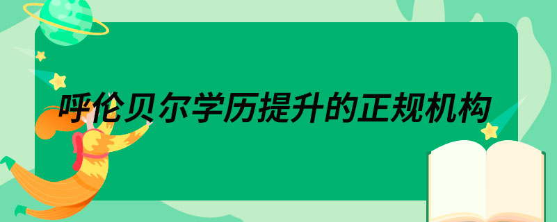 呼倫貝爾學歷提升的正規(guī)機構(gòu)