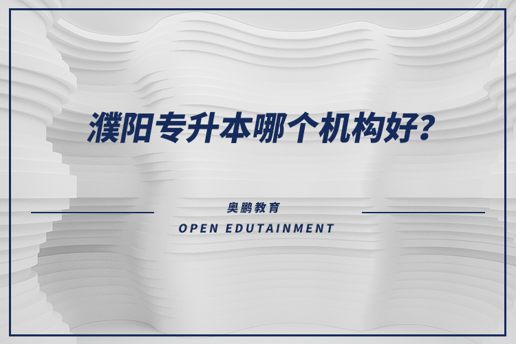 濮陽(yáng)專升本哪個(gè)機(jī)構(gòu)好？