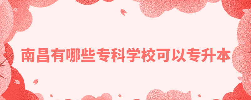南昌有哪些?？茖W(xué)校可以專升本