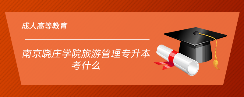 南京曉莊學院旅游管理專升本考什么