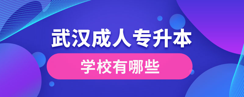 武漢成人專(zhuān)升本學(xué)校有哪些