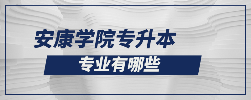 安康學院專升本專業(yè)有哪些