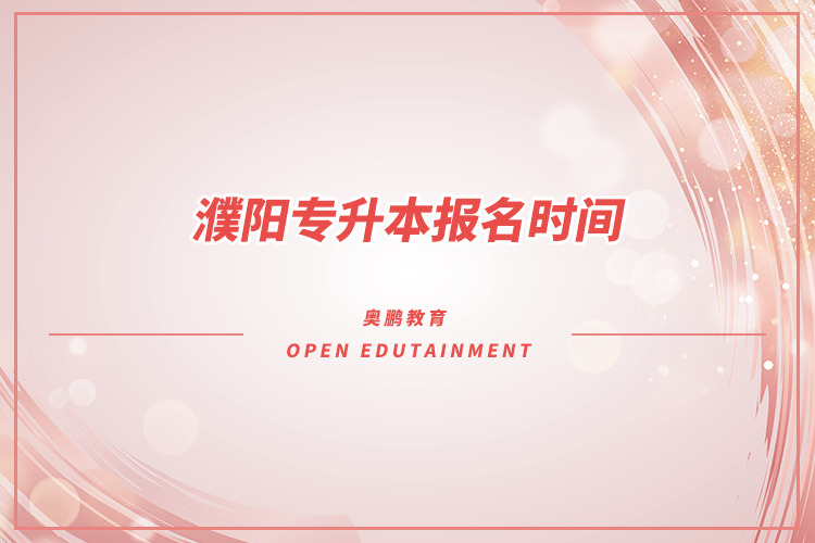 ?濮陽專升本報名時間是什么時候？