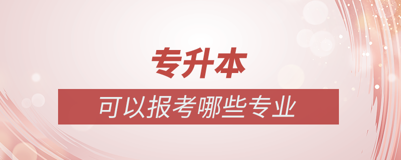 專(zhuān)升本可以報(bào)哪些專(zhuān)業(yè)