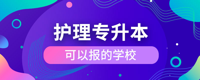 護(hù)理專(zhuān)升本可以報(bào)的學(xué)校