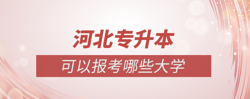 河北專(zhuān)升本可以報(bào)考哪些大學(xué)