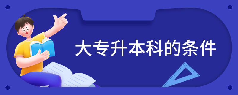 大專(zhuān)升本科的條件