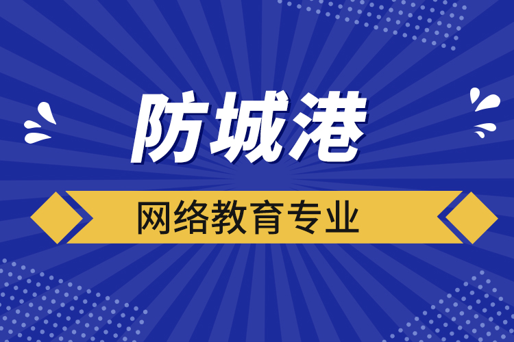防城港網(wǎng)絡(luò)教育專業(yè)都有哪些？