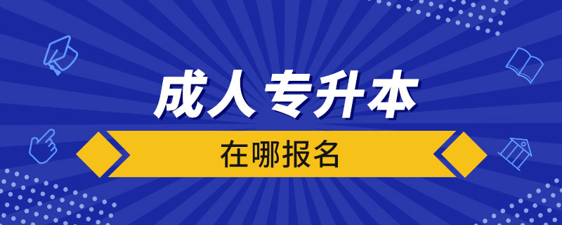 成人專(zhuān)升本在哪報(bào)名