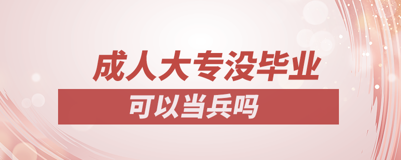 成人大專沒(méi)畢業(yè)可以當(dāng)兵嗎