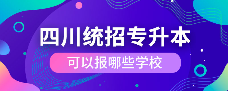 四川省統(tǒng)招專(zhuān)升本可以報(bào)哪些學(xué)校