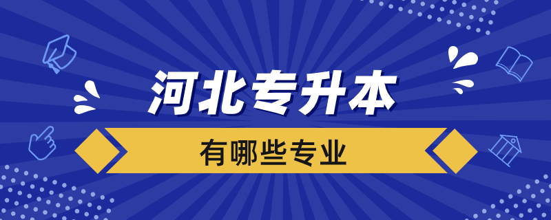 河北專升本學(xué)校有哪些專業(yè)？