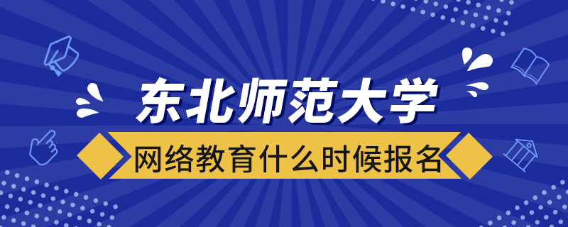 東北師范大學網(wǎng)絡教育什么時候報名