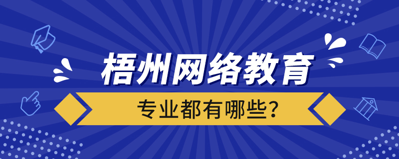 梧州網(wǎng)絡(luò)教育專業(yè)都有哪些？