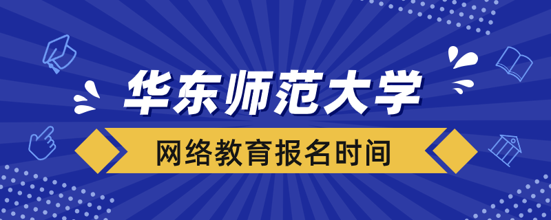 華東師范大學網(wǎng)絡教育什么時候報名
