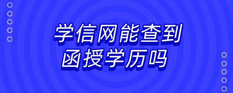 學信網能查到函授學歷嗎