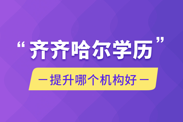 齊齊哈爾學(xué)歷提升哪個機構(gòu)好