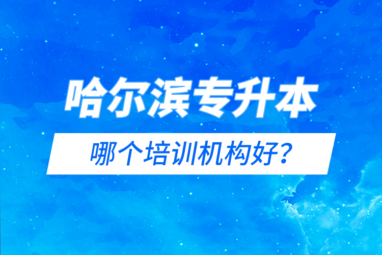 哈爾濱專升本哪個培訓機構(gòu)好？