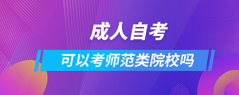 成人自考可以考師范類(lèi)院校嗎