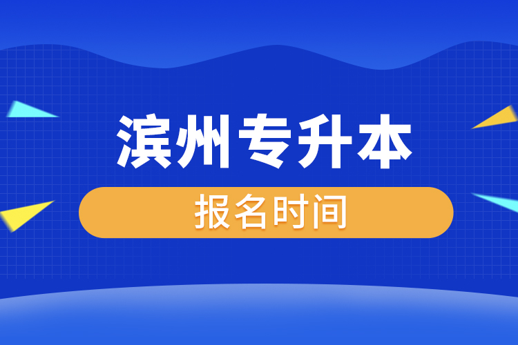 濱州專升本什么時(shí)候報(bào)名？