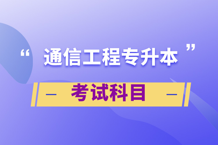 通信工程專(zhuān)升本考試科目