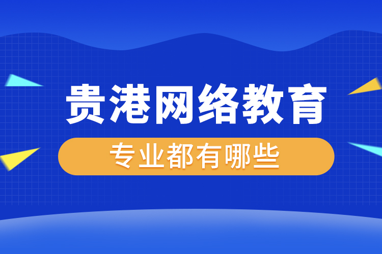 貴港網(wǎng)絡教育專業(yè)都有哪些？