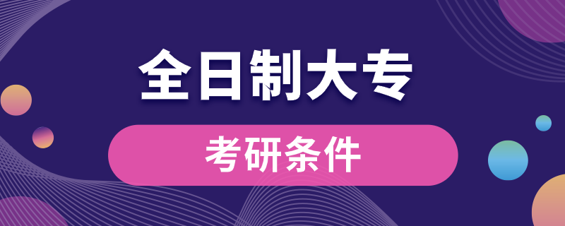 全日制大專(zhuān)考研條件