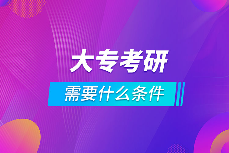 大?？佳芯可枰裁礂l件