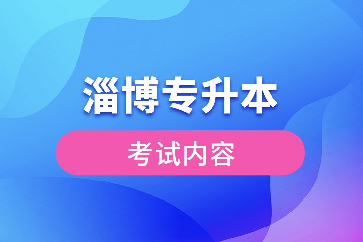 淄博專升本考試內(nèi)容有哪些？