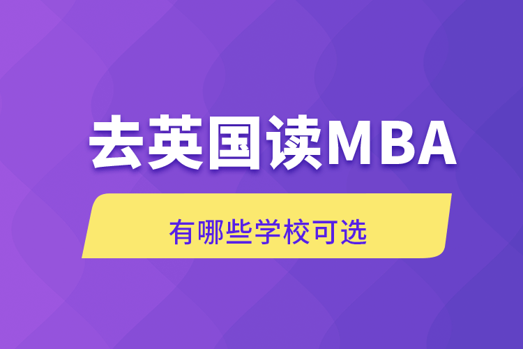 去英國讀MBA有哪些學(xué)?？蛇x