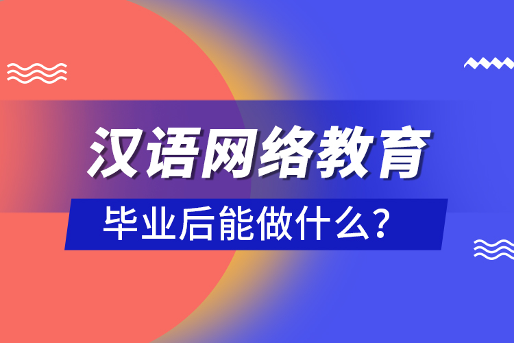 漢語網(wǎng)絡(luò)教育畢業(yè)后能做什么？