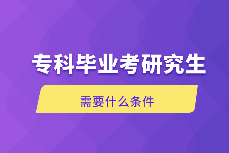 ?？飘厴I(yè)考研究生需要什么條件